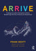 Arrive: A Design Innovation Framework to Deliver Breakthrough Services, Products and Experiences by Frank Devitt