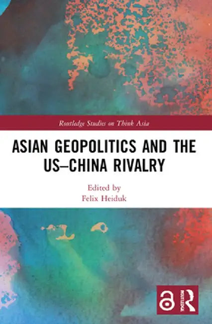 Asian Geopolitics and the US-China Rivalry by Felix Heiduk
