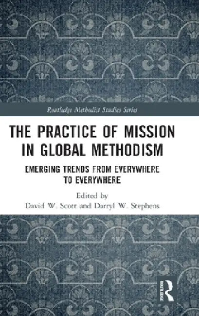 The Practice of Mission in Global Methodism: Emerging Trends from Everywhere to Everywhere by David W. Scott