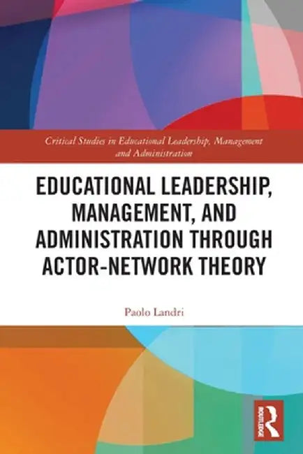 Educational Leadership, Management, and Administration through Actor-Network Theory by Paolo Landri
