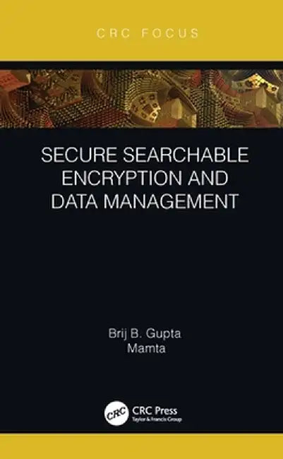 Secure Searchable Encryption and Data Management by Brij B. Gupta
