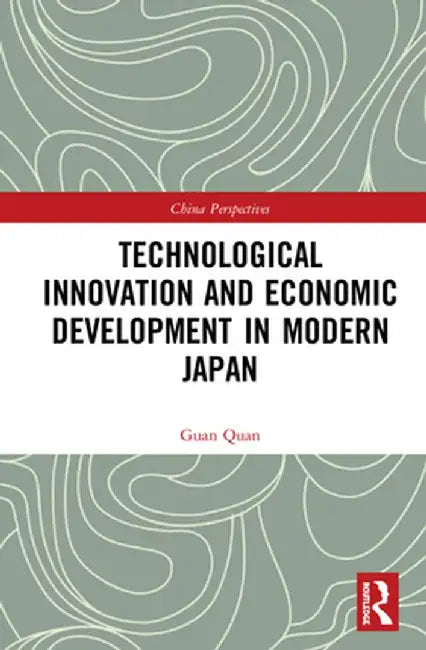 Technological Innovation and Economic Development in Modern Japan by Guan Quan