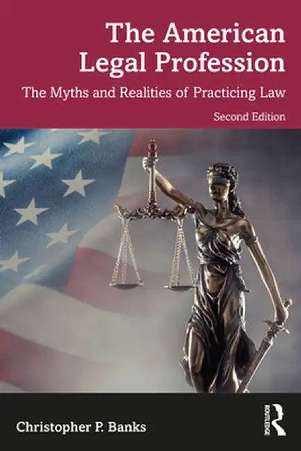 The American Legal Profession: The Myths and Realities of Practicing Law by Christopher P. Banks