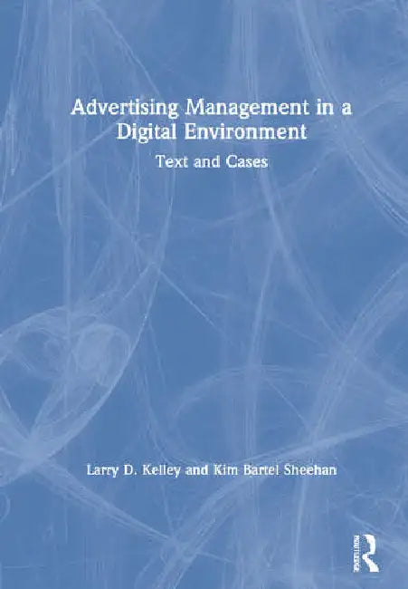 Advertising Management in a Digital Environment: Text and Cases by Larry D. Kelley