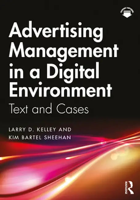 Advertising Management in a Digital Environment: Text and Cases by Larry D. Kelley