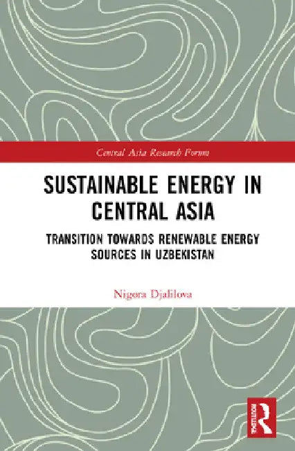 Sustainable Energy in Central Asia: Transition Towards Renewable Energy Sources in Uzbekistan by Nigora Djalilova