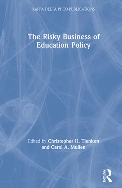The Risky Business of Education Policy by Christopher H. Tienken