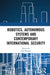 Robotics, Autonomous Systems and Contemporary International Security by Ash Rossiter