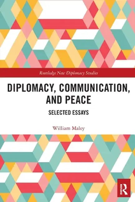 Diplomacy, Communication, and Peace: Selected Essays by William Maley