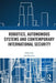 Robotics, Autonomous Systems and Contemporary International Security by Ash Rossiter