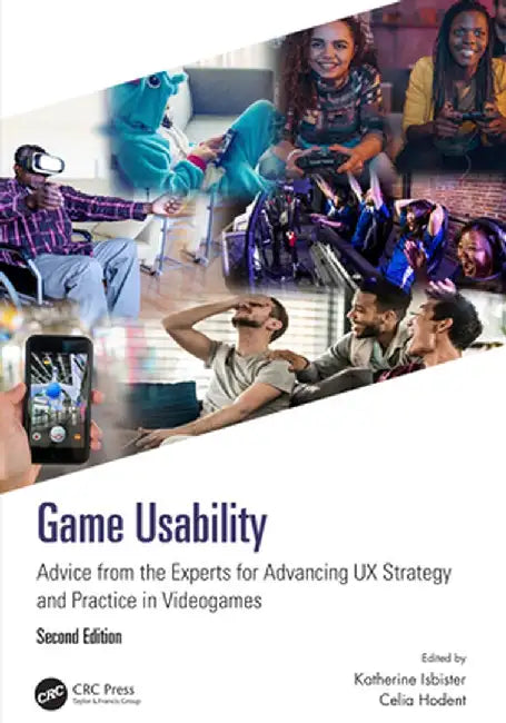 Game Usability: Advice from the Experts for Advancing UX Strategy and Practice in Videogames by Katherine Isbister