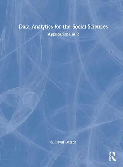 Data Analytics for the Social Sciences: Applications in R by Garson G. David