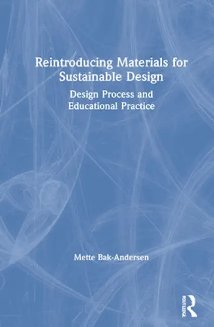 Reintroducing Materials for Sustainable Design: Design Process and Educational Practice by Mette Bak-Andersen