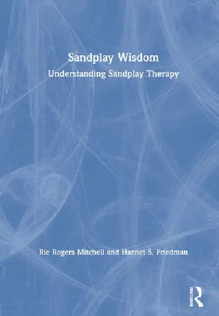 Sandplay Wisdom: Understanding Sandplay Therapy by Mitchell Rie Rogers