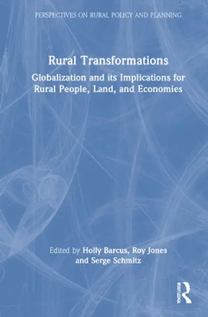 Rural Transformations: Globalization and Its Implications for Rural People, Land, and Economies by Holly Barcus