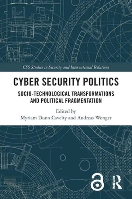 Cyber Security Politics: Socio-Technological Transformations and Political Fragmentation by Myriam Dunn Cavelty