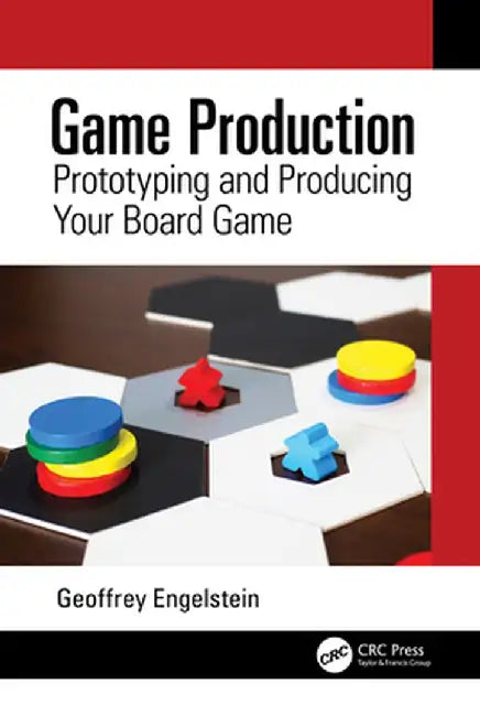 Game Production: Prototyping and Producing Your Board Game by Geoffrey Engelstein