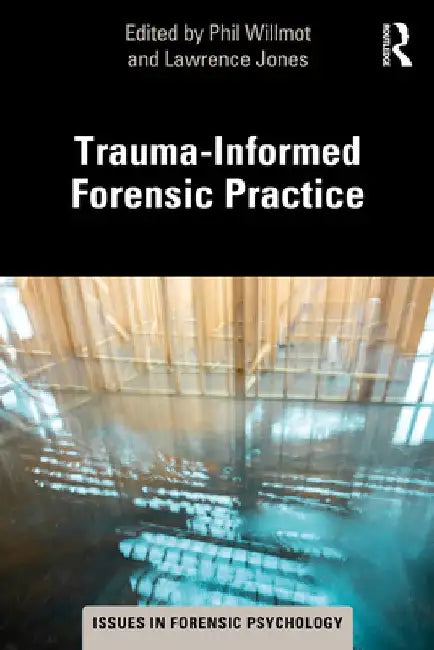 Trauma-Informed Forensic Practice by Phil Willmot