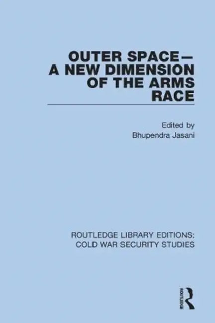 Outer Space - A New Dimension of the Arms Race by Jasani Bhupendra