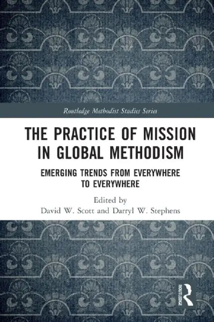 The Practice of Mission in Global Methodism: Emerging Trends from Everywhere to Everywhere by David W. Scott