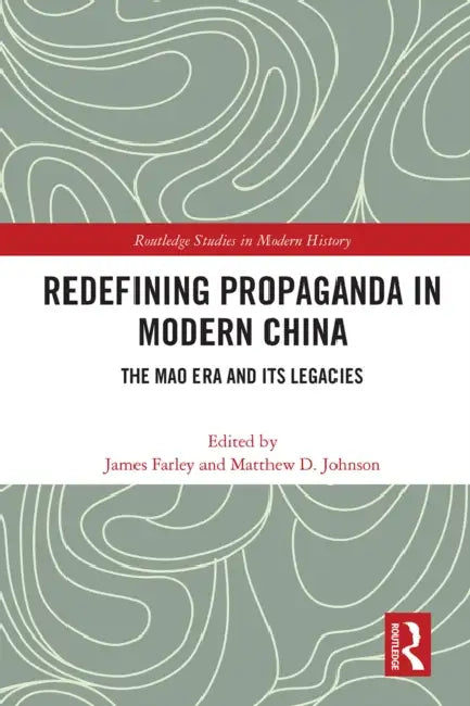 Redefining Propaganda in Modern China: The Mao Era and Its Legacies by James Farley