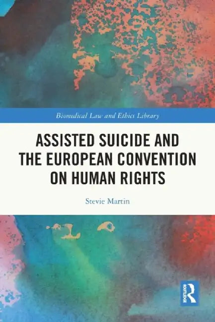 Assisted Suicide and the European Convention on Human Rights by Stevie Martin