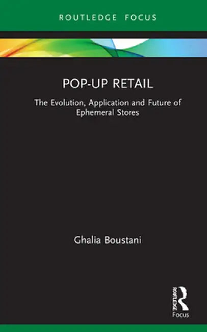 Pop-Up Retail: The Evolution, Application and Future of Ephemeral Stores by Ghalia Boustani