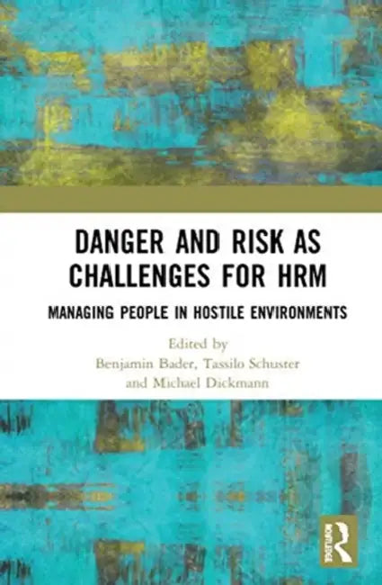 Danger and Risk as Challenges for Hrm: Managing People in Hostile Environments by Bader Benjamin