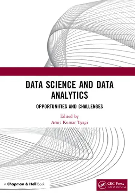 Data Science and Data Analytics: Opportunities and Challenges by Amit Kumar Tyagi