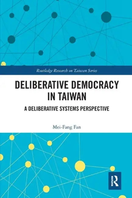 Deliberative Democracy in Taiwan: A Deliberative Systems Perspective by Mei-Fang Fan