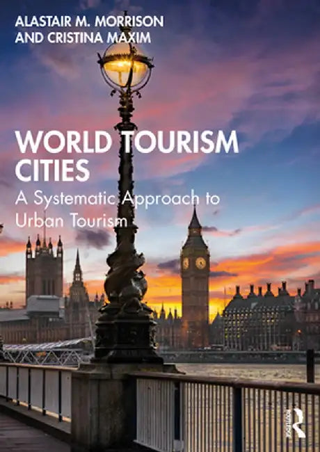 World Tourism Cities: A Systematic Approach to Urban Tourism by Alastair M. Morrison
