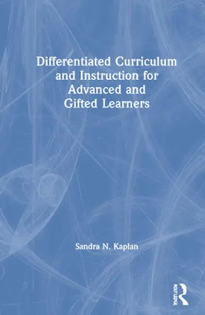 Differentiated Curriculum and Instruction for Advanced and Gifted Learners by Sandra N. Kaplan