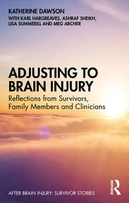 Adjusting to Brain Injury: Reflections from Survivors, Family Members and Clinicians by Katherine Dawson