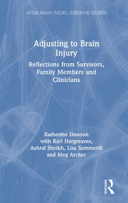Adjusting to Brain Injury: Reflections from Survivors, Family Members and Clinicians by Katherine Dawson