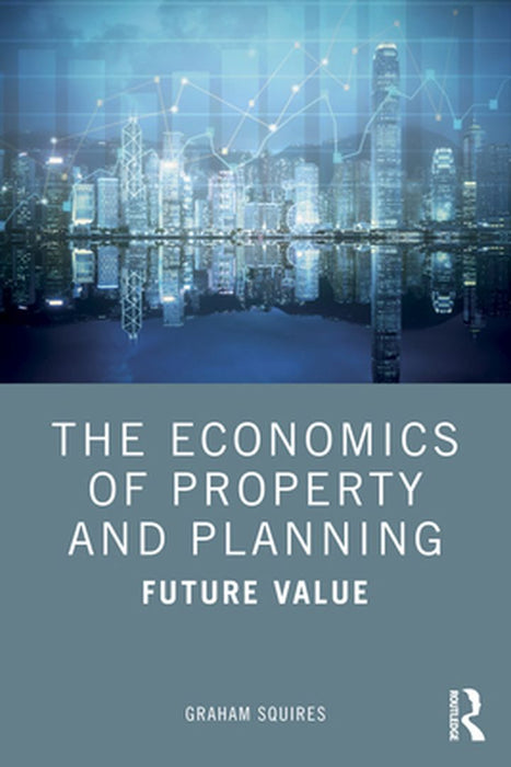 The Economics of Property and Planning: Future Value by Graham Squires
