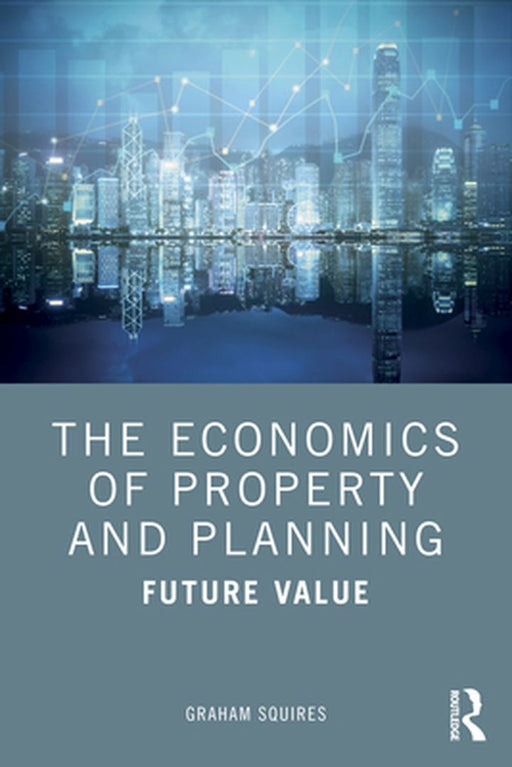 The Economics of Property and Planning: Future Value by Graham Squires