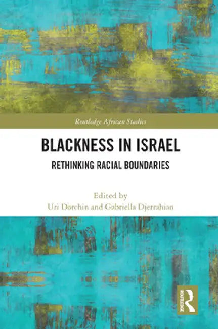 Blackness in Israel: Rethinking Racial Boundaries by Uri Dorchin