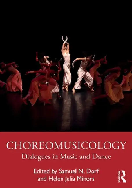Choreomusicology: Dialogues in Music and Dance by Samuel N. Dorf