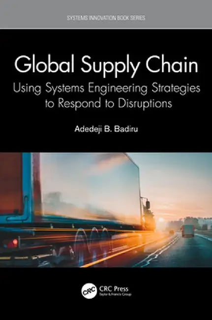 Global Supply Chain: Using Systems Engineering Strategies to Respond to Disruptions by Adedeji B. Badiru