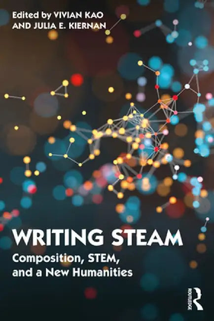 Writing STEAM: Composition, STEM, and a New Humanities by Vivian Kao