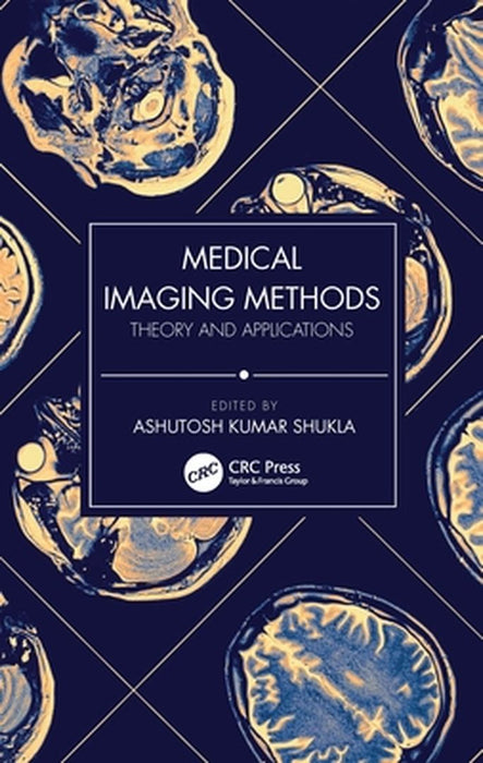 Medical Imaging Methods: Theory and Applications by Ashutosh Kumar Shukla