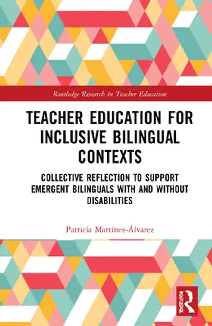 Teacher Education for Inclusive Bilingual Contexts: Collective Reflection to Support Emergent Bilinguals with and Without Disabilities by Patrici Martínez-Álvarez