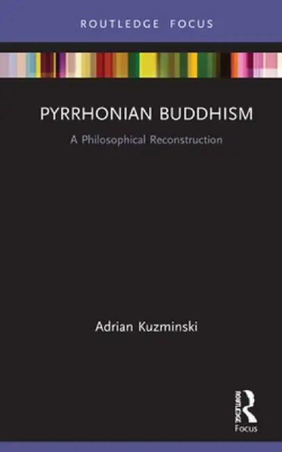 Pyrrhonian Buddhism: A Philosophical Reconstruction by Adrian Kuzminski
