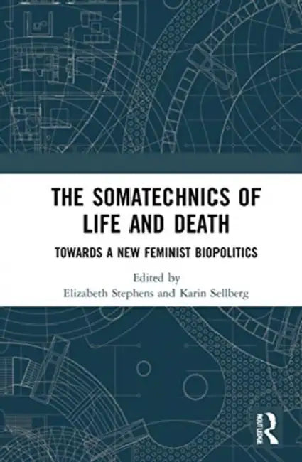 The Somatechnics of Life and Death: Towards a New Feminist Biopolitics by Stephens Elizabeth