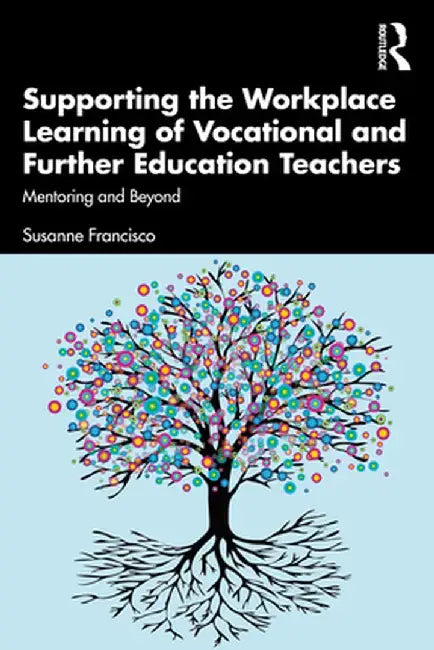 Supporting the Workplace Learning of Vocational and Further Education Teachers: Mentoring and Beyond by Susanne Francisco