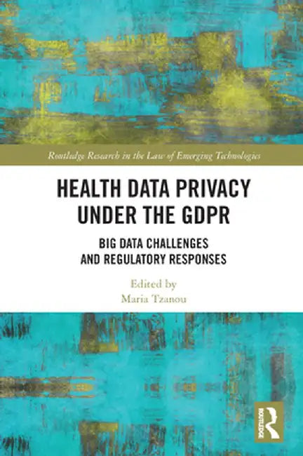Health Data Privacy under the GDPR: Big Data Challenges and Regulatory Responses by Maria Tzanou