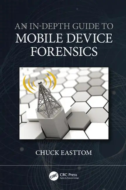 An In-Depth Guide to Mobile Device Forensics by Chuck Easttom