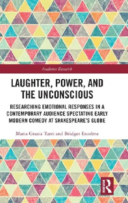 Laughter, Power, and the Unconscious: Researching Emotional Responses in a Contemporary Audience Spectating Early Modern Comedy at Shakespeare's Globe by Maria Grazia Turri