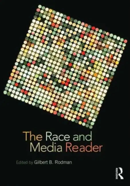 The Race and Media Reader by Gilbert B. Rodman