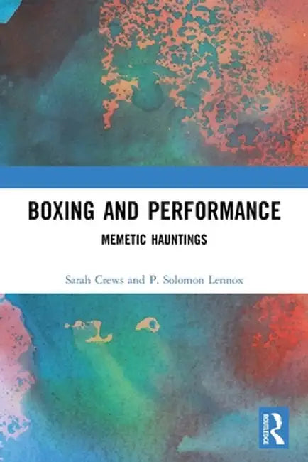 Boxing and Performance: Memetic Hauntings by Sarah Crews